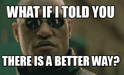 What if I told you there's a better way - Image